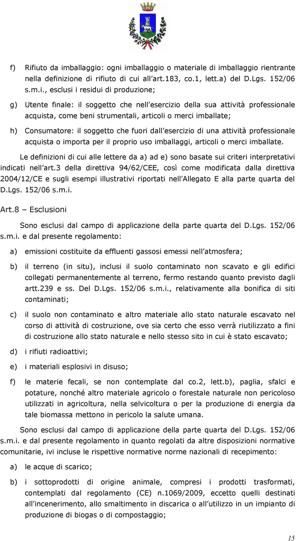 g) Utente finale: il soggetto che nell esercizio della sua attività professionale acquista, come beni strumentali, articoli o merci imballate; h) Consumatore: il soggetto che fuori dall esercizio di