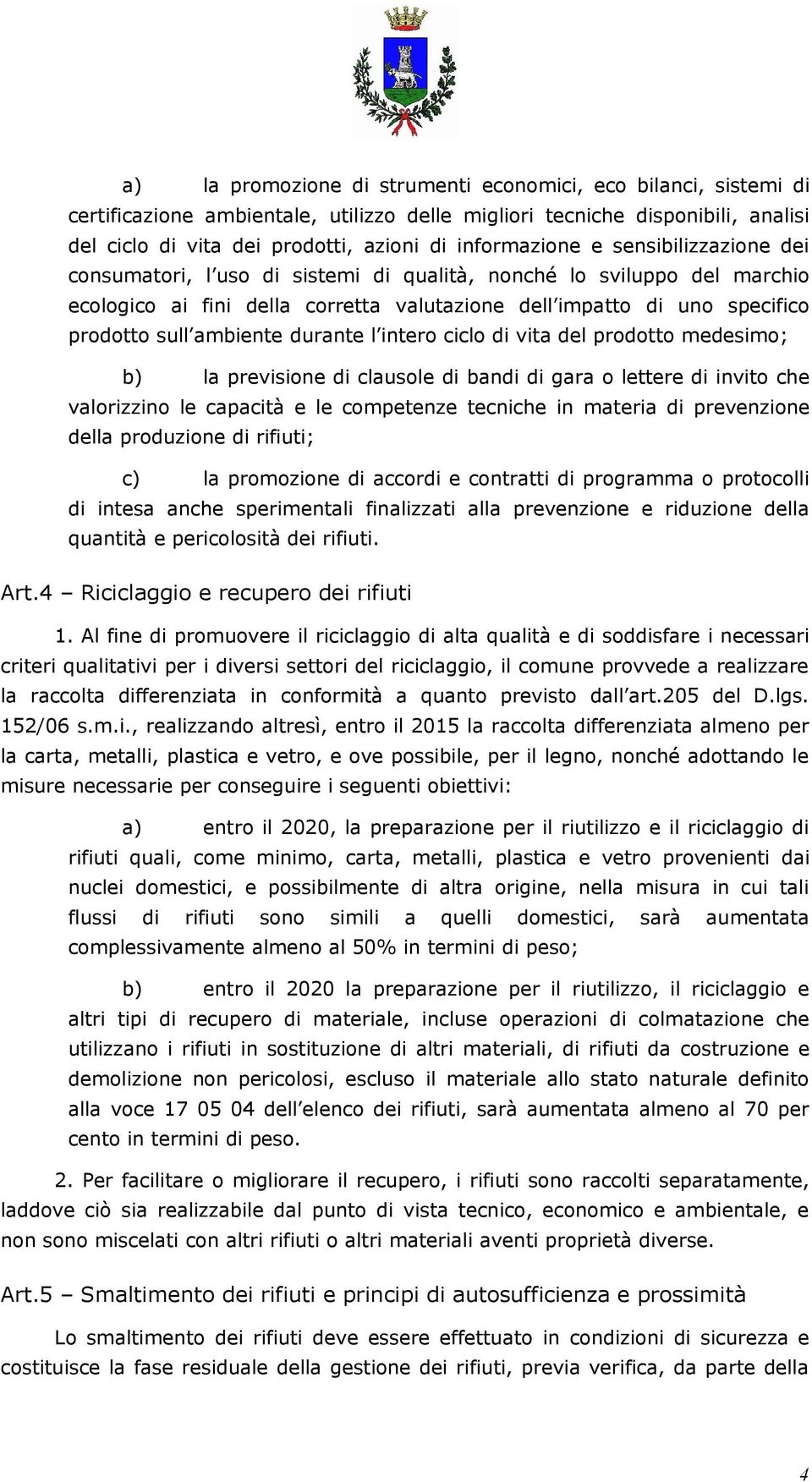 ambiente durante l intero ciclo di vita del prodotto medesimo; b) la previsione di clausole di bandi di gara o lettere di invito che valorizzino le capacità e le competenze tecniche in materia di