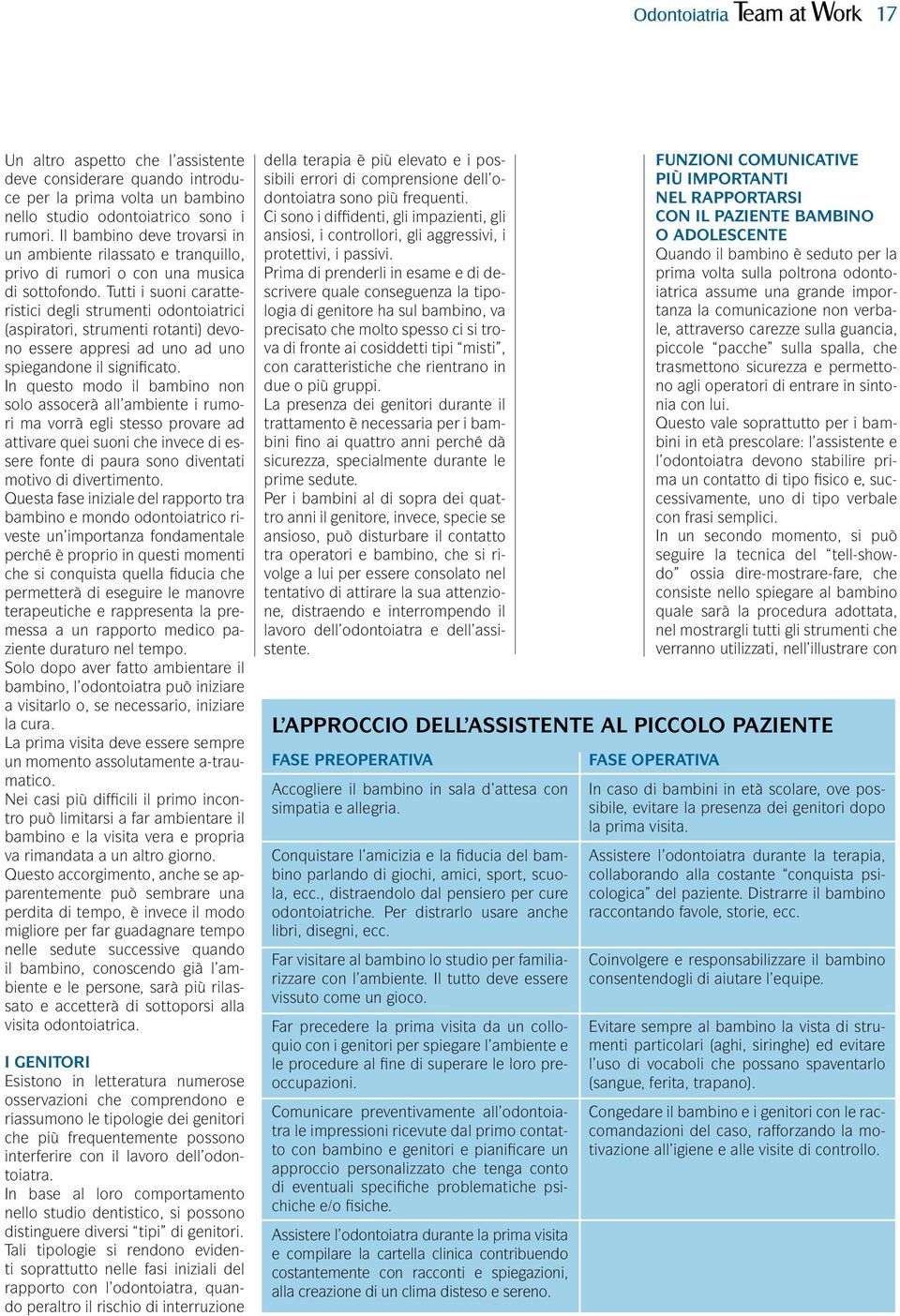 Tutti i suoni caratteristici degli strumenti odontoiatrici (aspiratori, strumenti rotanti) devono essere appresi ad uno ad uno spiegandone il significato.