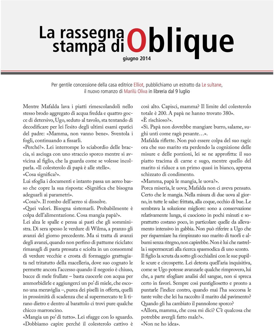 epatici del padre: «Mamma, non vanno bene». Sventola i fogli, continuando a fissarli. «Perché?». Lei interrompe lo sciabordio delle braccia, si asciuga con uno straccio sporco mentre si avvicina al figlio, che la guarda come se volesse incolparla.