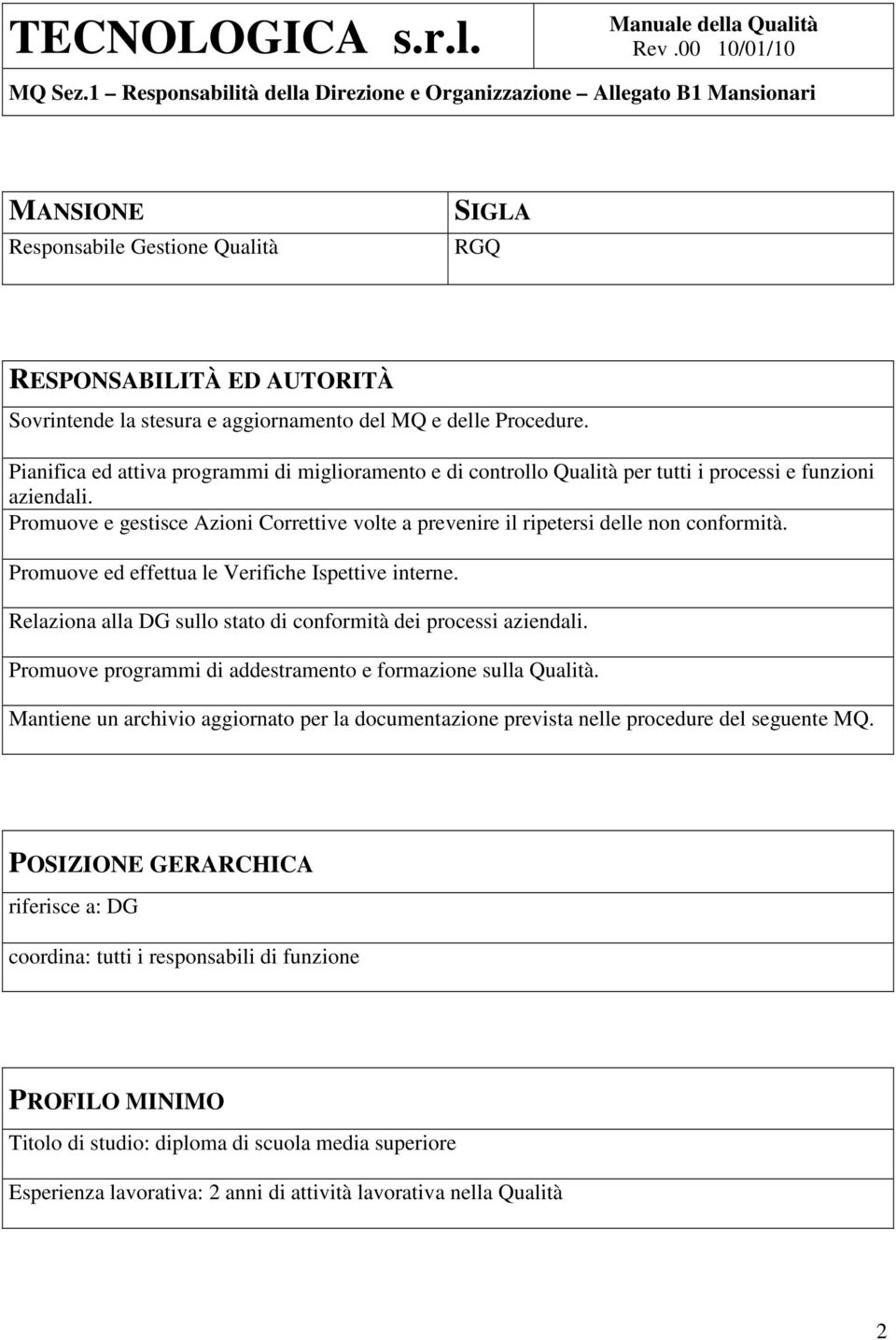 Promuove e gestisce Azioni Correttive volte a prevenire il ripetersi delle non conformità. Promuove ed effettua le Verifiche Ispettive interne.