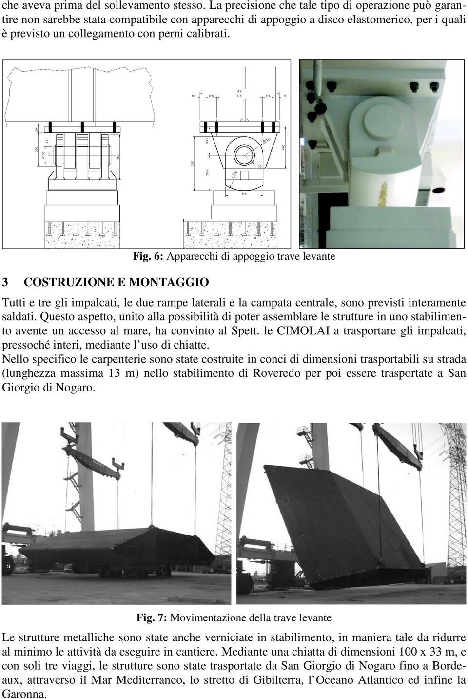 3 COSTRUZIONE E MONTAGGIO Fig. 6: Apparecchi di appoggio trave levante Tutti e tre gli impalcati, le due rampe laterali e la campata centrale, sono previsti interamente saldati.