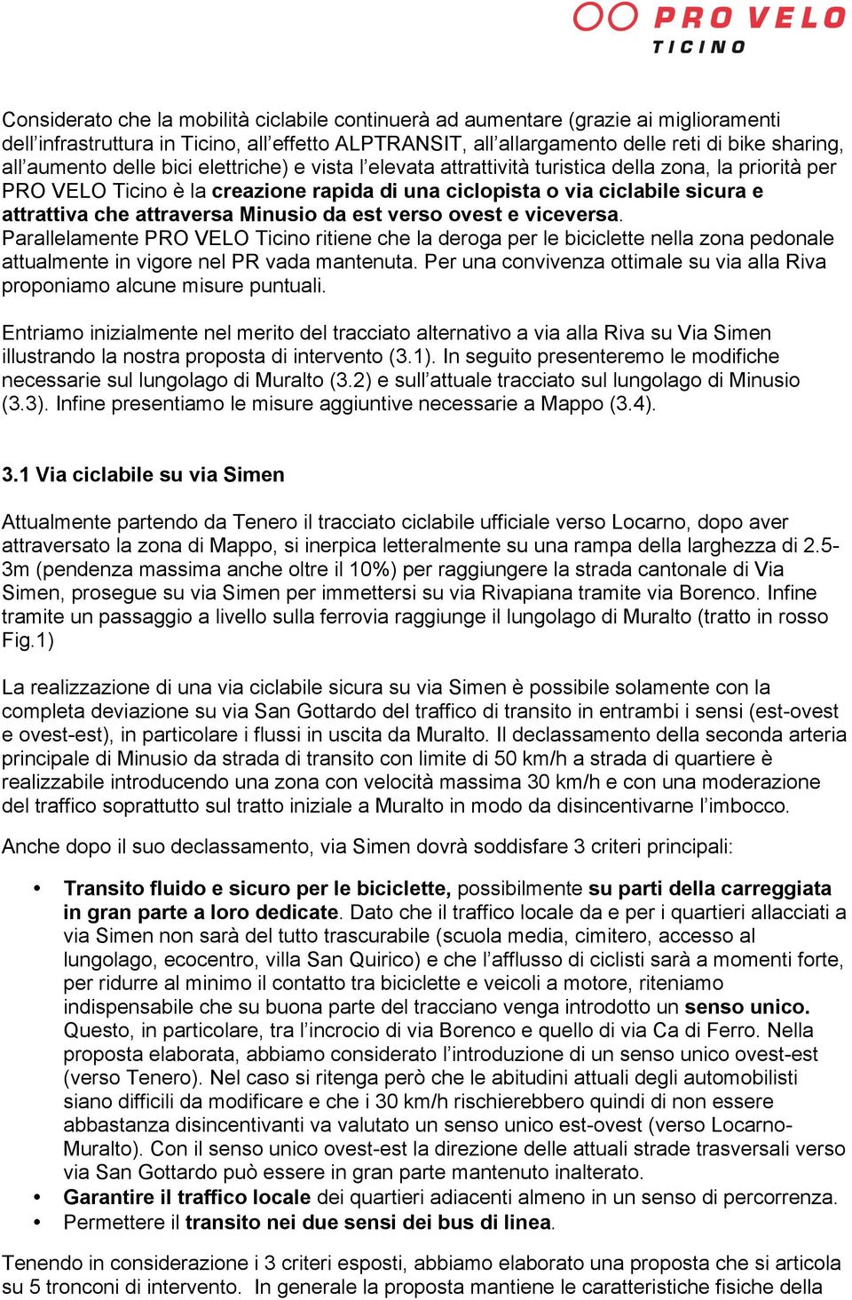 Minusio da est verso ovest e viceversa. Parallelamente PRO VELO Ticino ritiene che la deroga per le biciclette nella zona pedonale attualmente in vigore nel PR vada mantenuta.