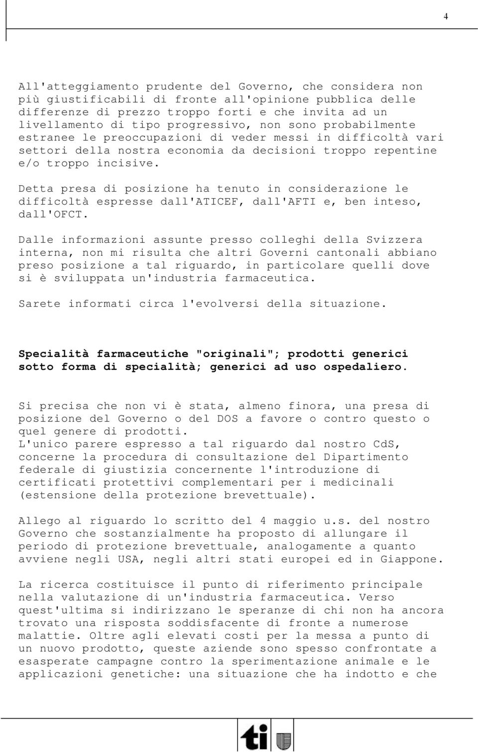 Detta presa di posizione ha tenuto in considerazione le difficoltà espresse dall'aticef, dall'afti e, ben inteso, dall'ofct.