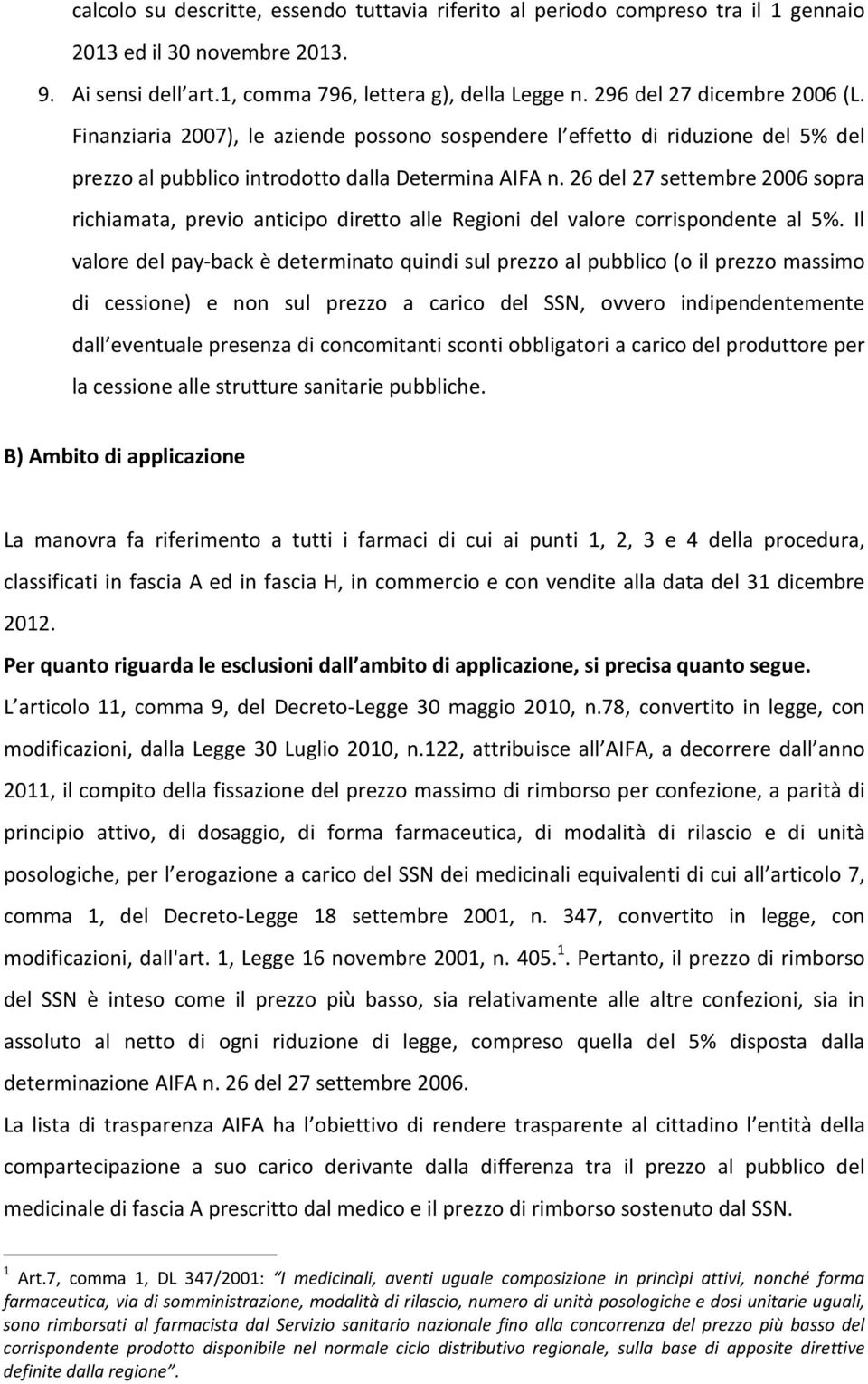 26 del 27 settembre 2006 sopra richiamata, previo anticipo diretto alle Regioni del valore corrispondente al 5%.