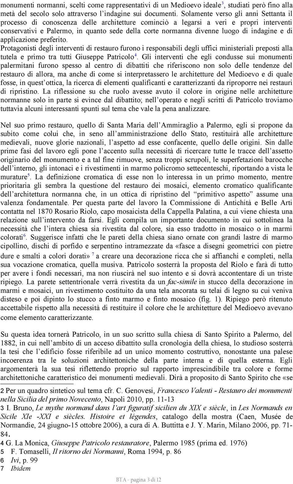 di indagine e di applicazione preferito. Protagonisti degli interventi di restauro furono i responsabili degli uffici ministeriali preposti alla tutela e primo tra tutti Giuseppe Patricolo 4.