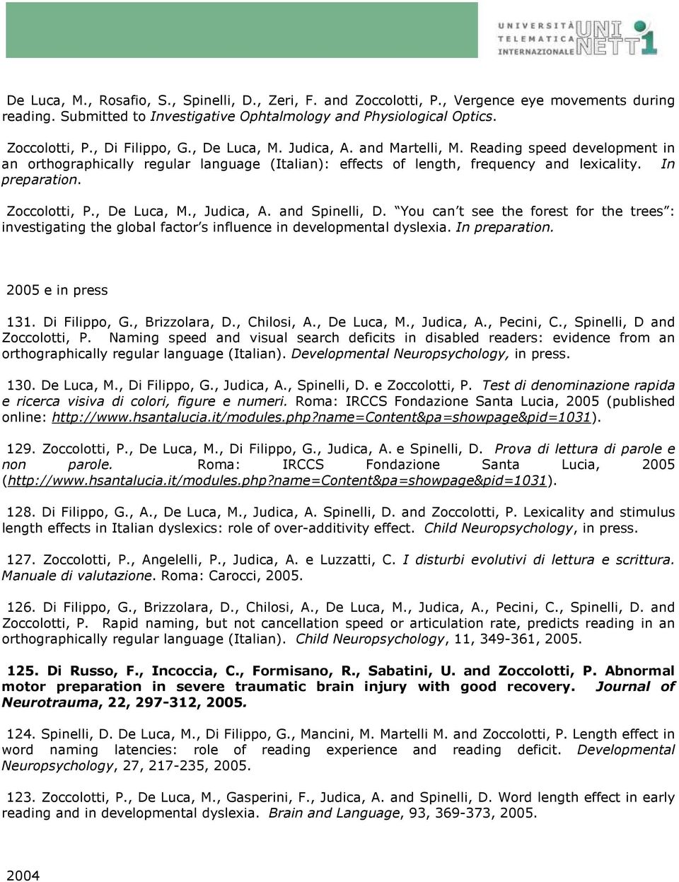 , De Luca, M., Judica, A. and Spinelli, D. You can t see the forest for the trees : investigating the global factor s influence in developmental dyslexia. In preparation. 2005 e in press 131.