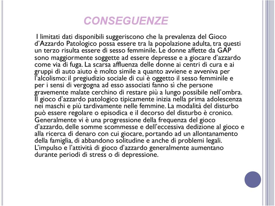 La scarsa affluenza delle donne ai centri di cura e ai gruppi di auto aiuto è molto simile a quanto avviene e avveniva per l alcolismo: il pregiudizio sociale di cui è oggetto il sesso femminile e