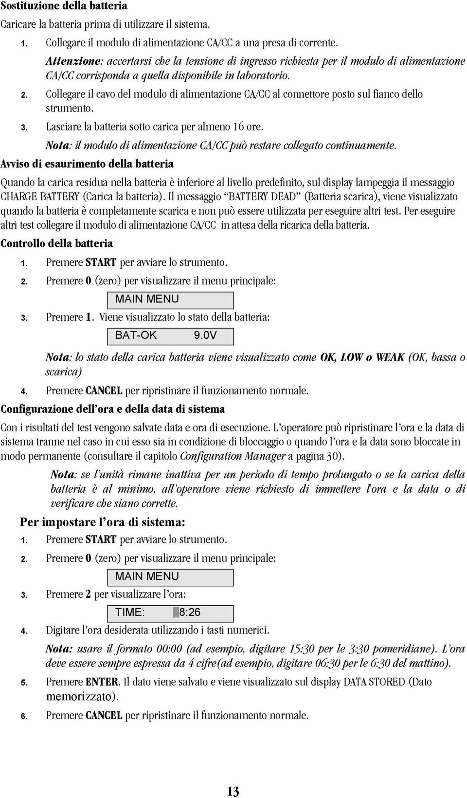 Collegare il cavo del modulo di alimentazione CA/CC al connettore posto sul fianco dello strumento. 3. Lasciare la batteria sotto carica per almeno 16 ore.