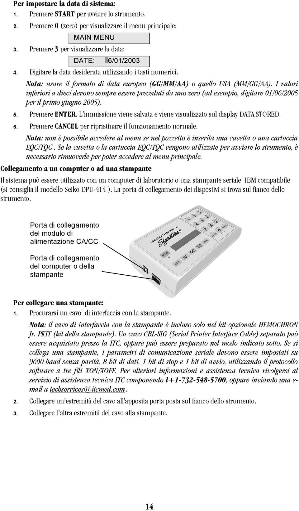 I valori inferiori a dieci devono sempre essere preceduti da uno zero (ad esempio, digitare 01/06/2005 per il primo giugno 2005). 5. Premere ENTER.