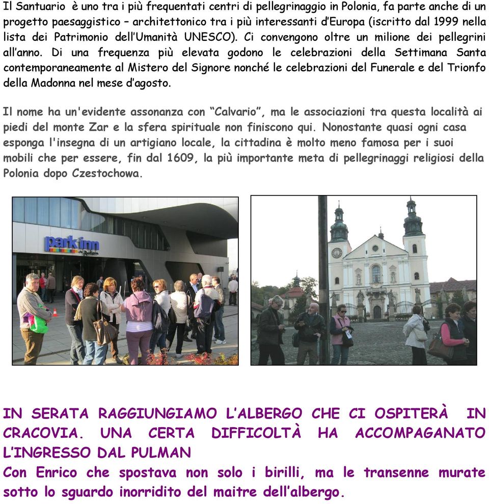 Di una frequenza più elevata godono le celebrazioni della Settimana Santa contemporaneamente al Mistero del Signore nonché le celebrazioni del Funerale e del Trionfo della Madonna nel mese d agosto.