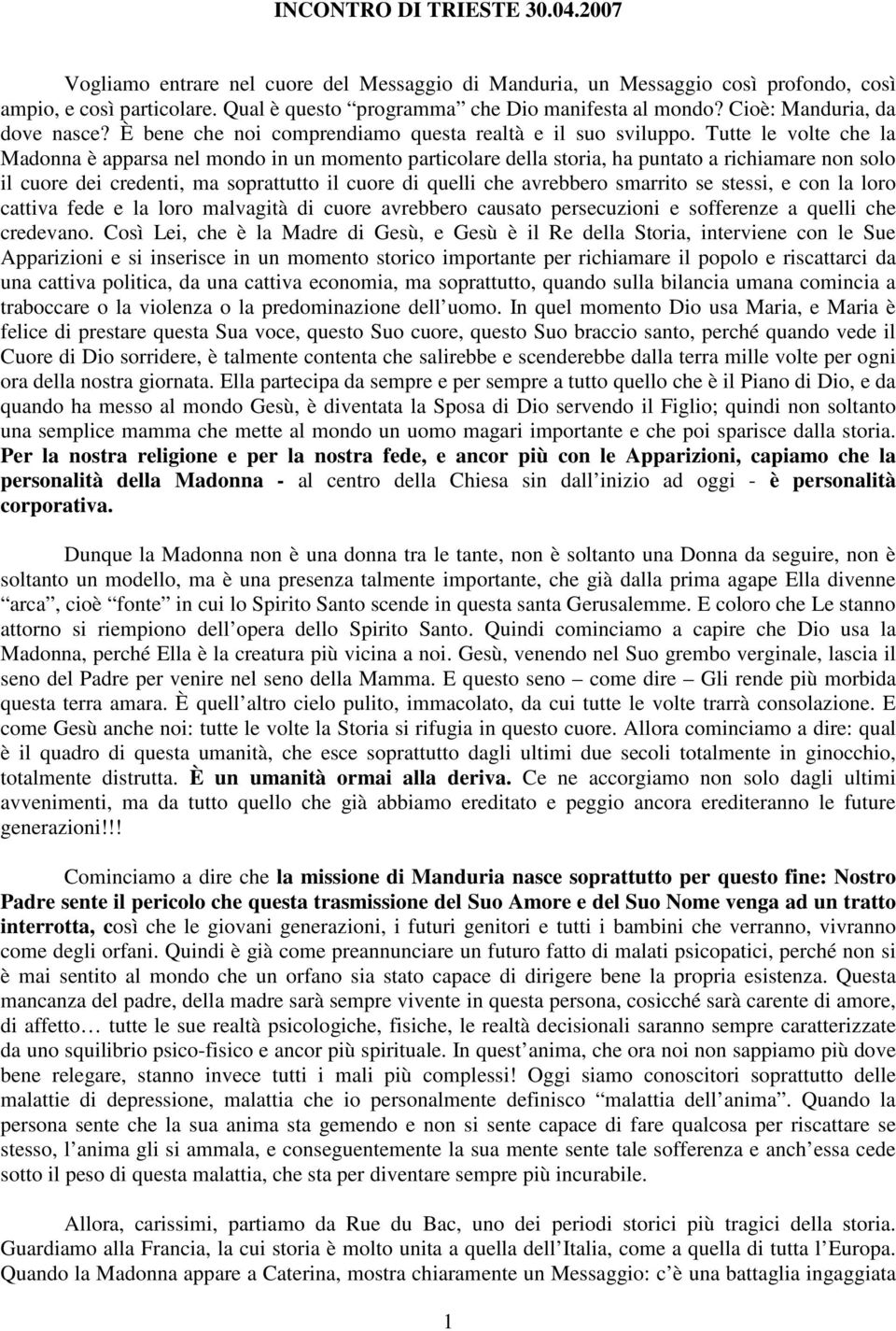 Tutte le volte che la Madonna è apparsa nel mondo in un momento particolare della storia, ha puntato a richiamare non solo il cuore dei credenti, ma soprattutto il cuore di quelli che avrebbero