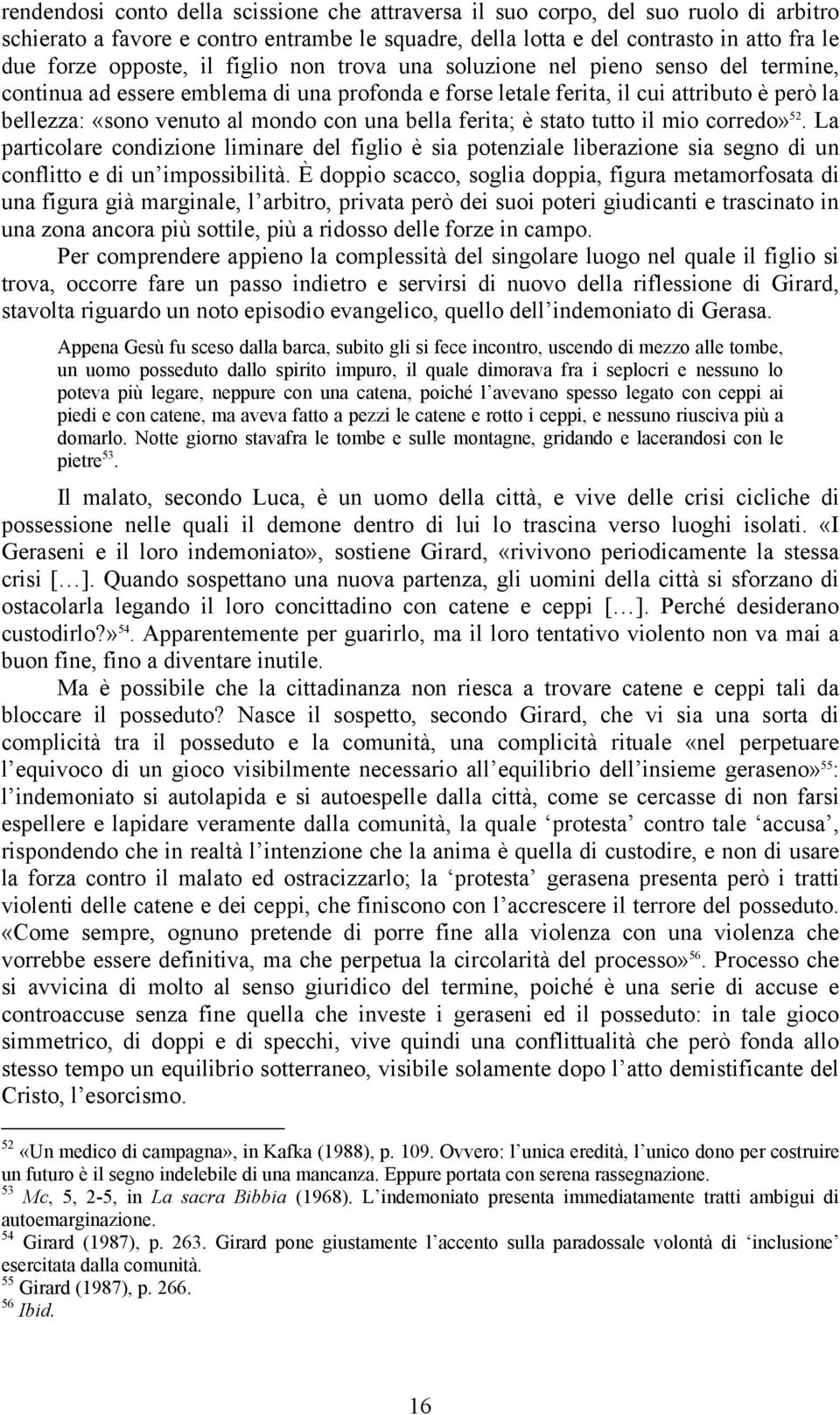 bella ferita; è stato tutto il mio corredo» 52. La particolare condizione liminare del figlio è sia potenziale liberazione sia segno di un conflitto e di un impossibilità.