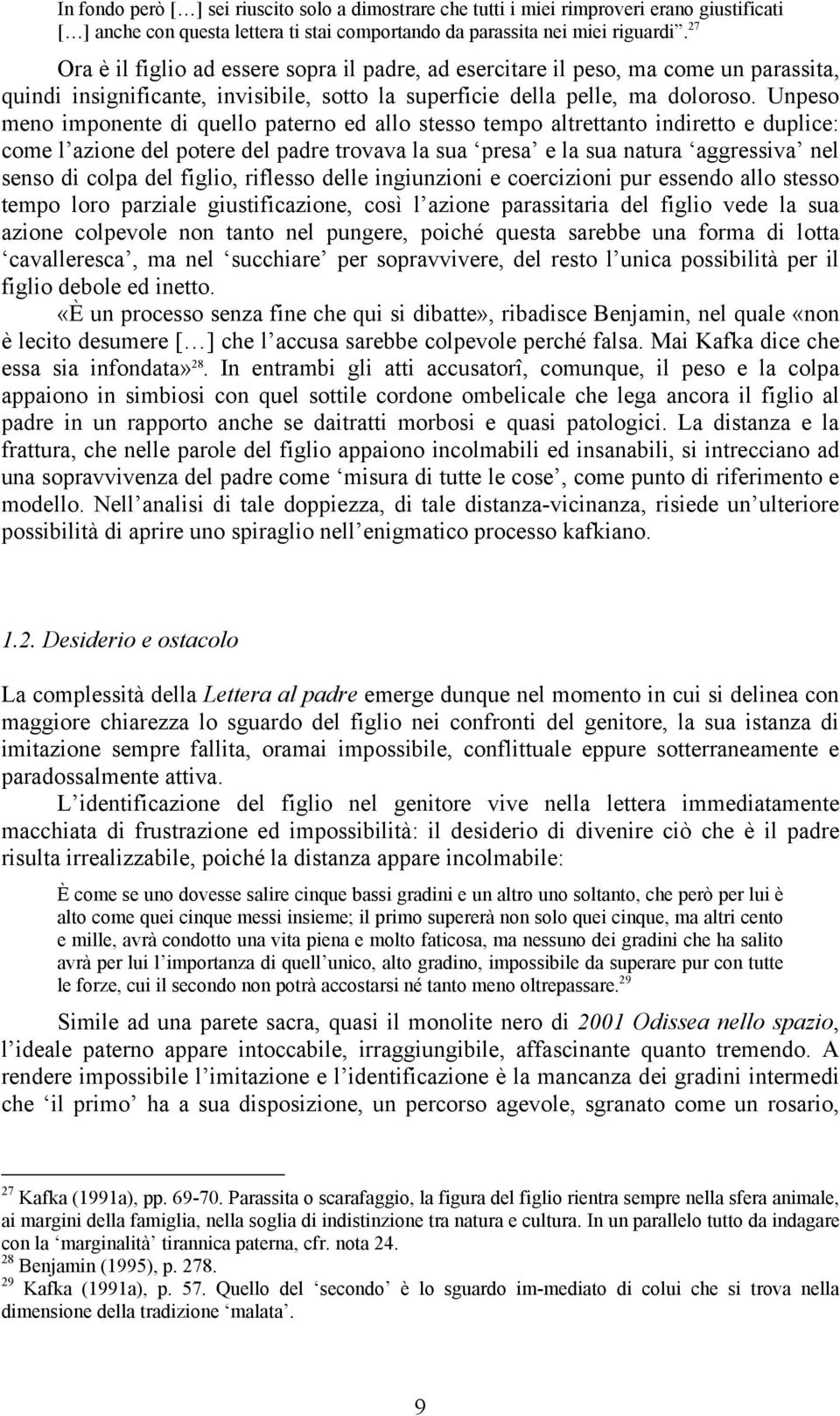 Unpeso meno imponente di quello paterno ed allo stesso tempo altrettanto indiretto e duplice: come l azione del potere del padre trovava la sua presa e la sua natura aggressiva nel senso di colpa del