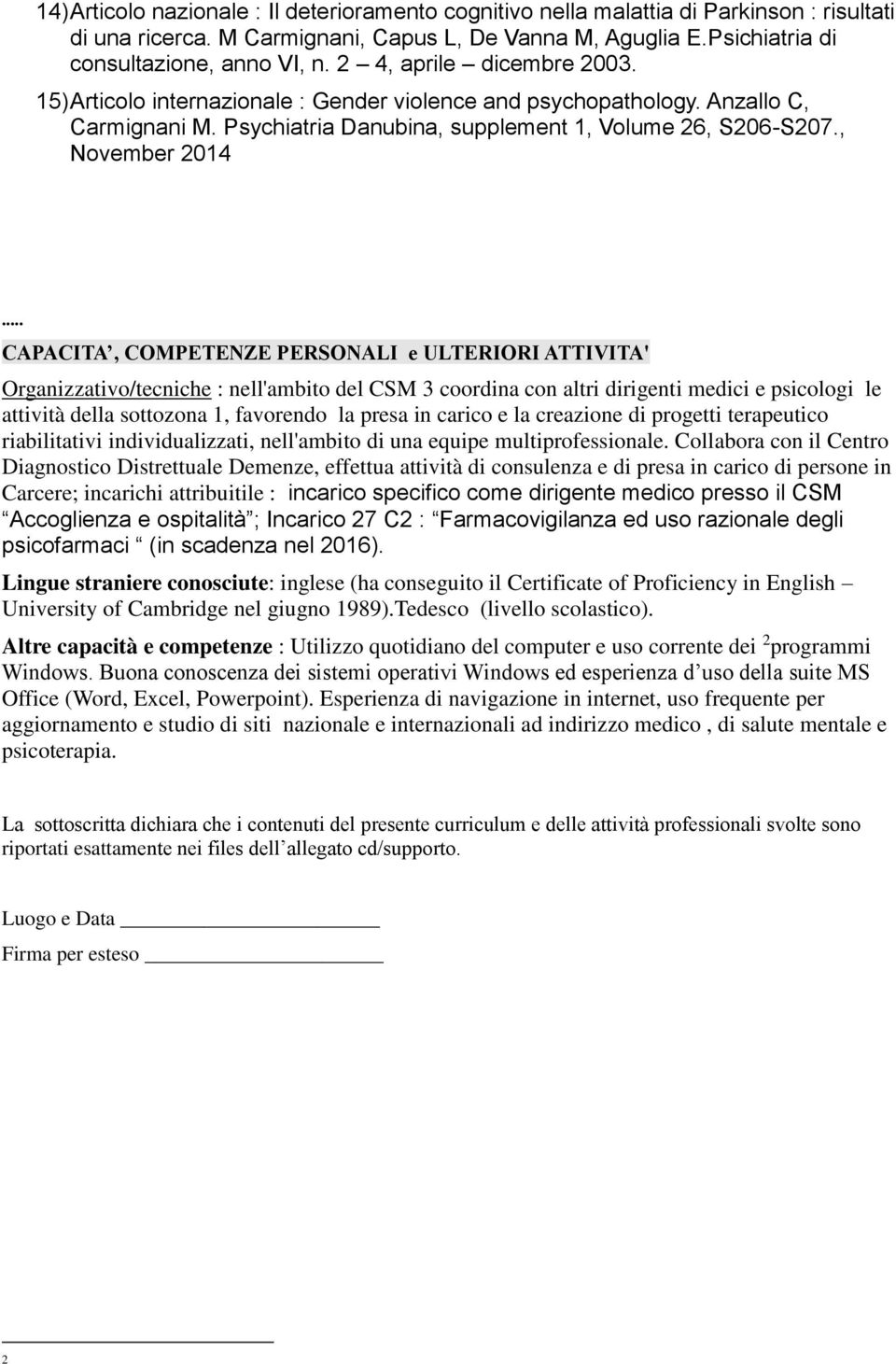 .. CAPACITA, COMPETENZE PERSONALI e ULTERIORI ATTIVITA' Organizzativo/tecniche : nell'ambito del CSM 3 coordina con altri dirigenti medici e psicologi le attività della sottozona 1, favorendo la