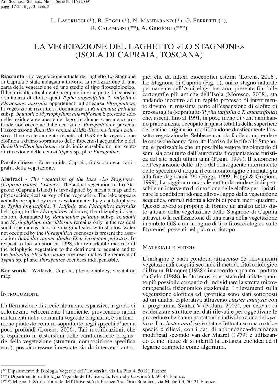 realizzazione di una carta della vegetazione ed uno studio di tipo fitosociologico. Il lago risulta attualmente occupato in gran parte da cenosi a dominanza di elofite quali Typha angustifolia, T.