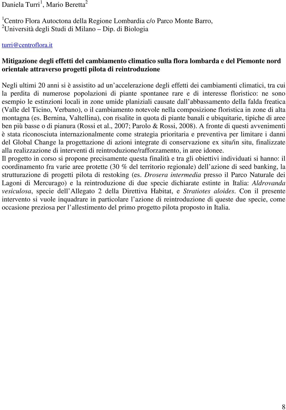 accelerazione degli effetti dei cambiamenti climatici, tra cui la perdita di numerose popolazioni di piante spontanee rare e di interesse floristico: ne sono esempio le estinzioni locali in zone