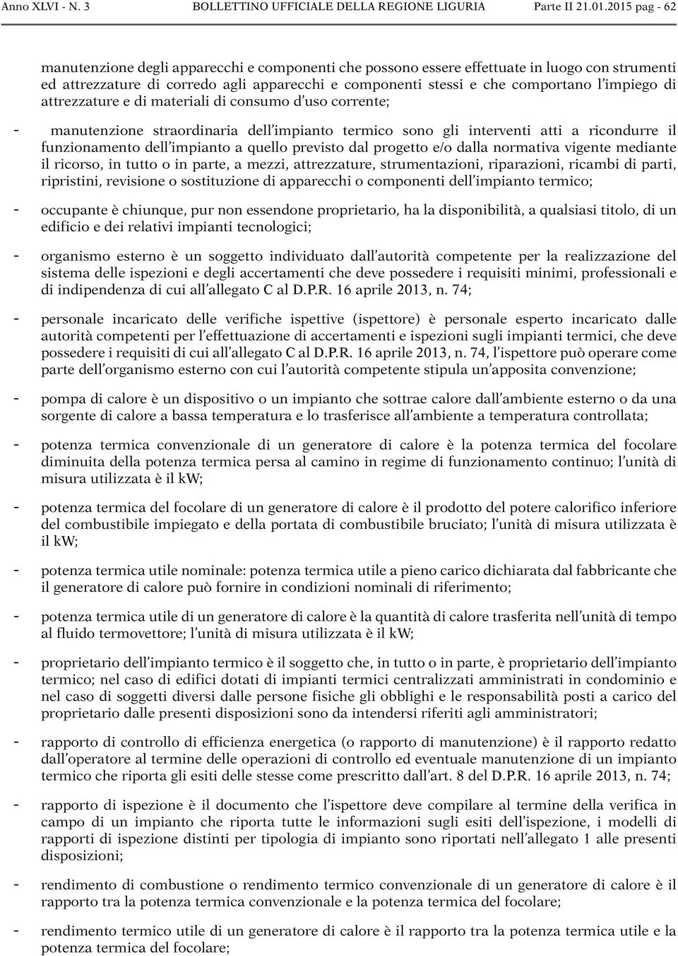 di attrezzature e di materiali di consumo d uso corrente; - manutenzione straordinaria dell impianto termico sono gli interventi atti a ricondurre il funzionamento dell impianto a quello previsto dal