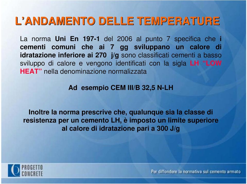 identificati con la sigla LH LOW HEAT nella denominazione normalizzata Ad esempio CEM III/B 32,5 N-LH Inoltre la norma