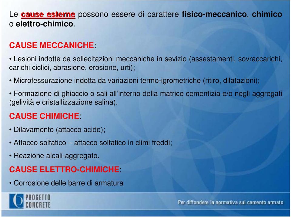 Microfessurazione indotta da variazioni termo-igrometriche (ritiro, dilatazioni); Formazione di ghiaccio o sali all interno della matrice cementizia e/o