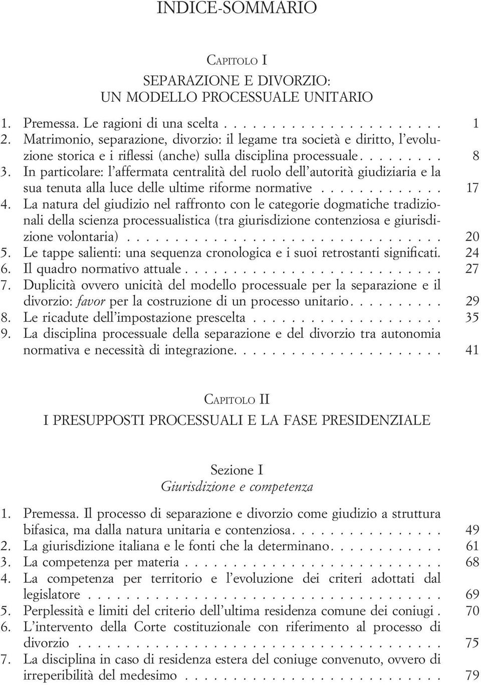 In particolare: l affermata centralità del ruolo dell autorità giudiziaria e la sua tenuta alla luce delle ultime riforme normative............. 17 4.