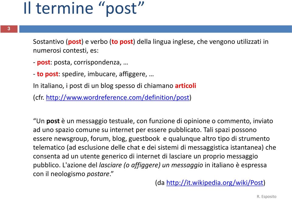 com/definition/post) Un postè un messaggio testuale, con funzione di opinione o commento, inviato ad uno spazio comune su internet per essere pubblicato.