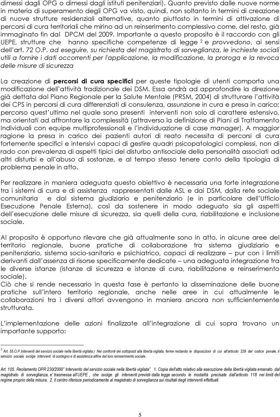 attivazione di percorsi di cura territoriali che mirino ad un reinserimento compssivo come, del resto, già immaginato fin dal DPCM del 2009.