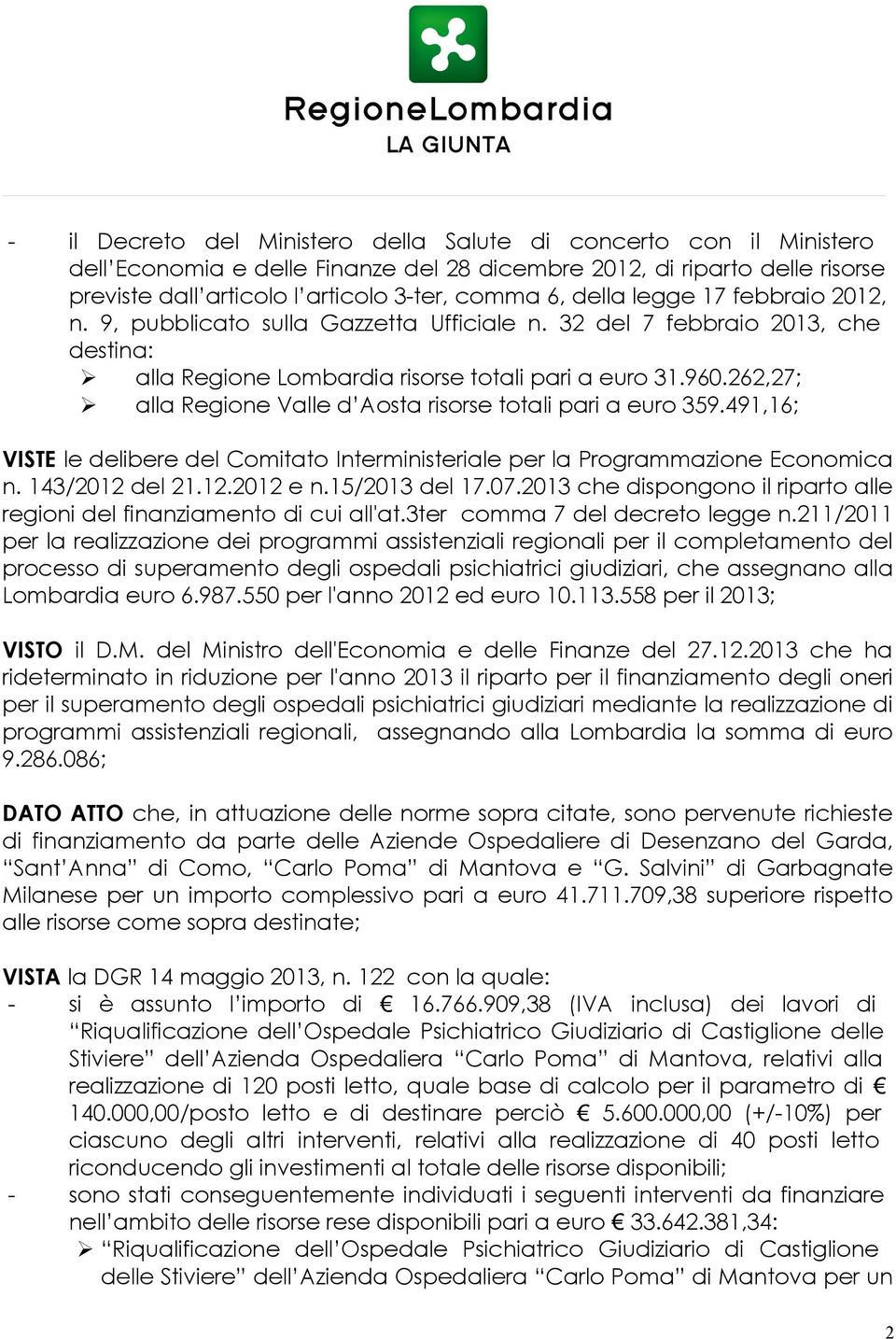 262,27; alla Regione Val d Aosta risorse totali pari a euro 359.491,16; VISTE delibere del Comitato Interministeria per la Programmazione Economica n. 143/2012 del 21.12.2012 e n.15/2013 del 17.07.