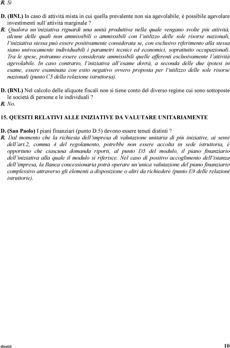 stessa può essere positivamente considerata se, con esclusivo riferimento alla stessa siano univocamente individuabili i parametri tecnici ed economici, soprattutto occupazionali.