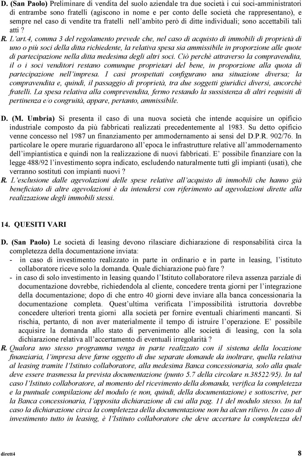 4, comma 3 del regolamento prevede che, nel caso di acquisto di immobili di proprietà di uno o più soci della ditta richiedente, la relativa spesa sia ammissibile in proporzione alle quote di