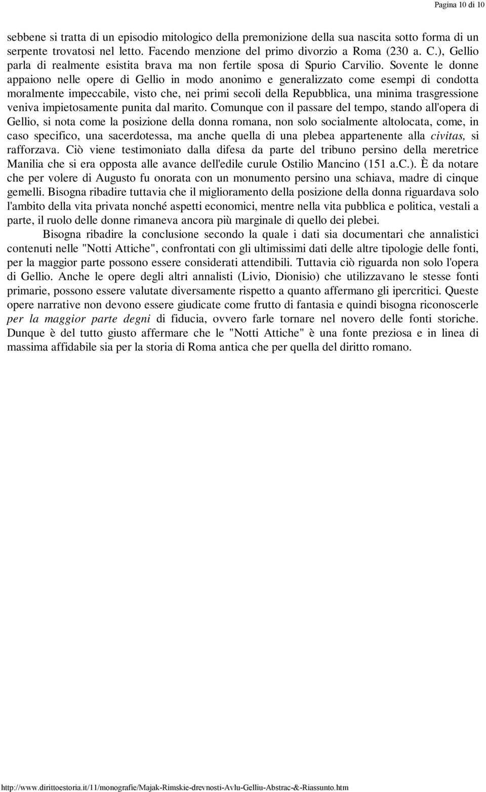 Sovente le donne appaiono nelle opere di Gellio in modo anonimo e generalizzato come esempi di condotta moralmente impeccabile, visto che, nei primi secoli della Repubblica, una minima trasgressione