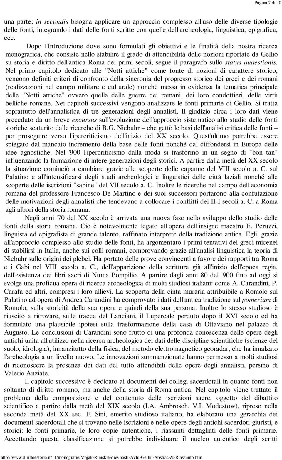 Dopo l'introduzione dove sono formulati gli obiettivi e le finalità della nostra ricerca monografica, che consiste nello stabilire il grado di attendibilità delle nozioni riportate da Gellio su