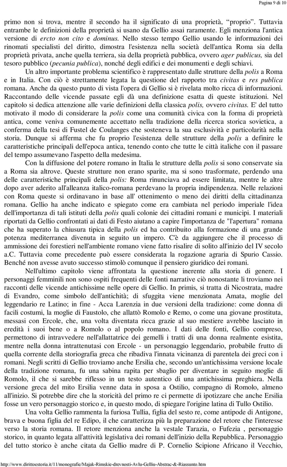 Nello stesso tempo Gellio usando le informazioni dei rinomati specialisti del diritto, dimostra l'esistenza nella società dell'antica Roma sia della proprietà privata, anche quella terriera, sia