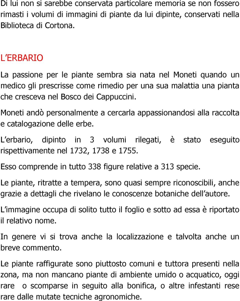 Moneti andò personalmente a cercarla appassionandosi alla raccolta e catalogazione delle erbe. L erbario, dipinto in 3 volumi rilegati, è stato eseguito rispettivamente nel 1732, 1738 e 1755.