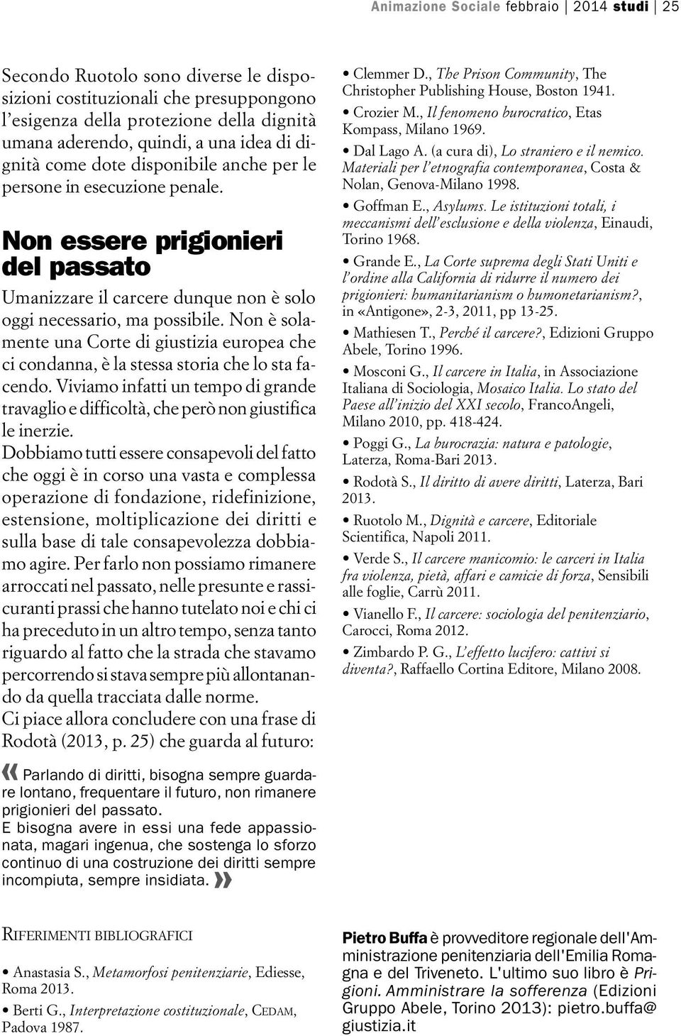 Non è solamente una Corte di giustizia europea che ci condanna, è la stessa storia che lo sta facendo. Viviamo infatti un tempo di grande travaglio e difficoltà, che però non giustifica le inerzie.