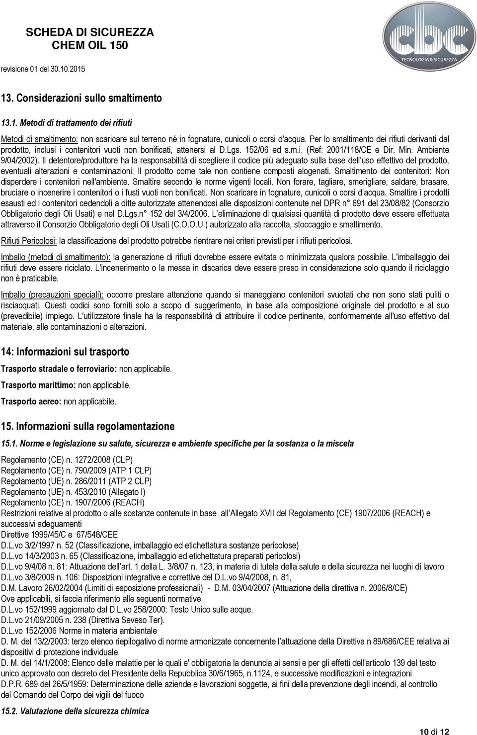 Il detentore/produttore ha la responsabilità di scegliere il codice più adeguato sulla base dell uso effettivo del prodotto, eventuali alterazioni e contaminazioni.