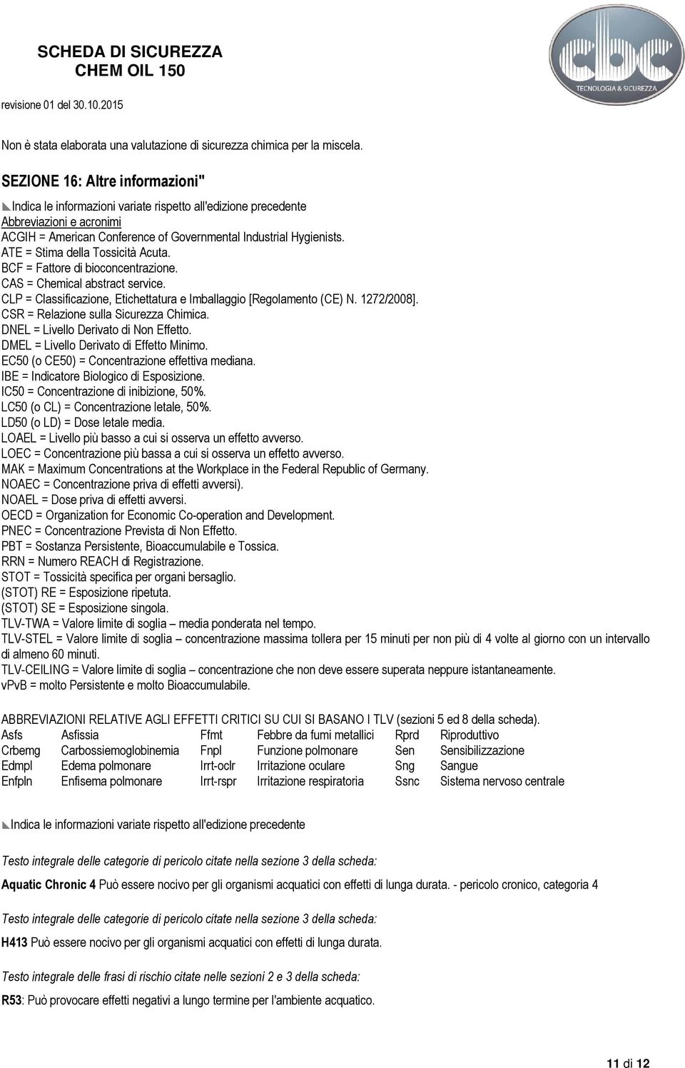 ATE = Stima della Tossicità Acuta. BCF = Fattore di bioconcentrazione. CAS = Chemical abstract service. CLP = Classificazione, Etichettatura e Imballaggio [Regolamento (CE) N. 1272/2008].