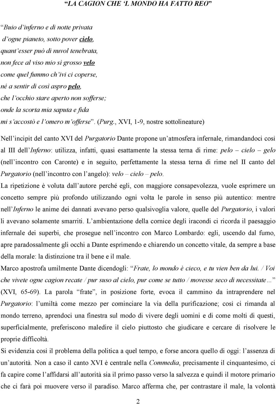 , XVI, 1-9, nostre sottolineature) Nell incipit del canto XVI del Purgatorio Dante propone un atmosfera infernale, rimandandoci così al III dell Inferno: utilizza, infatti, quasi esattamente la