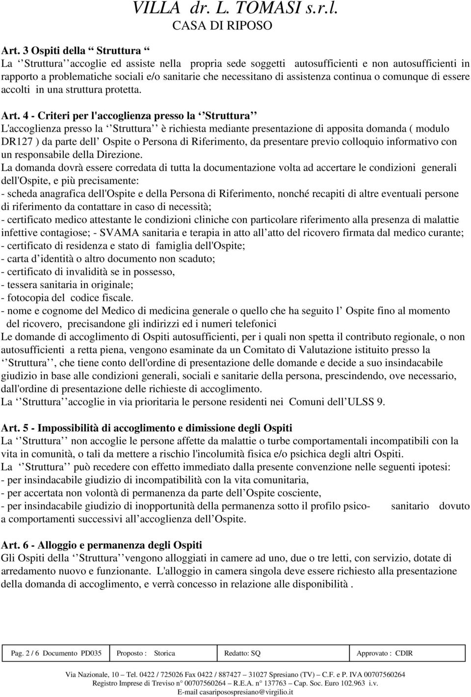 4 - Criteri per l'accoglienza presso la Struttura L'accoglienza presso la Struttura è richiesta mediante presentazione di apposita domanda ( modulo DR127 ) da parte dell Ospite o Persona di