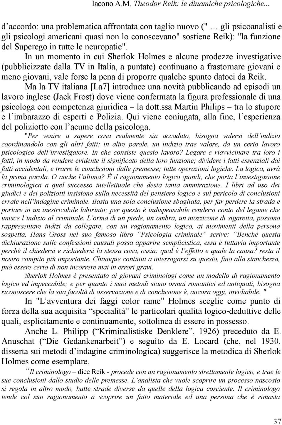 In un momento in cui Sherlok Holmes e alcune prodezze investigative (pubblicizzate dalla TV in Italia, a puntate) continuano a frastornare giovani e meno giovani, vale forse la pena di proporre