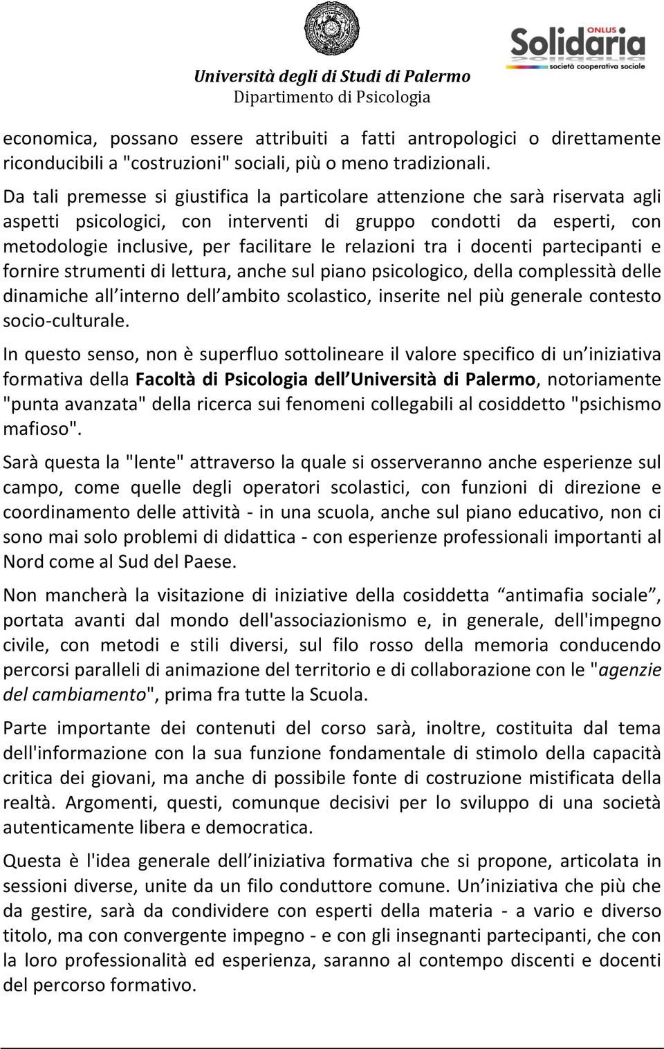 relazioni tra i docenti partecipanti e fornire strumenti di lettura, anche sul piano psicologico, della complessità delle dinamiche all interno dell ambito scolastico, inserite nel più generale