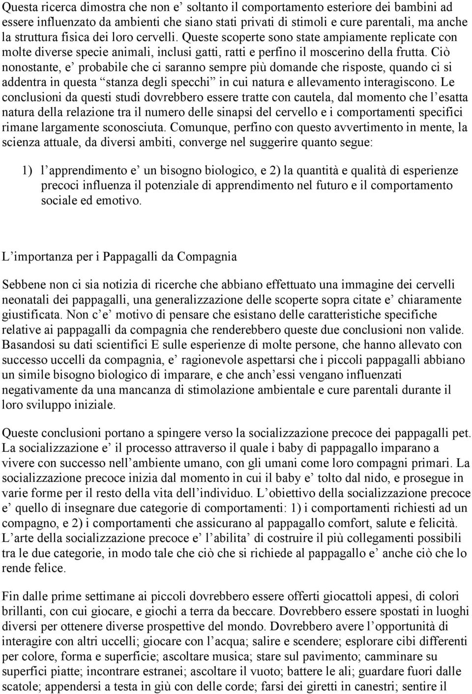 Ciò nonostante, e probabile che ci saranno sempre più domande che risposte, quando ci si addentra in questa stanza degli specchi in cui natura e allevamento interagiscono.