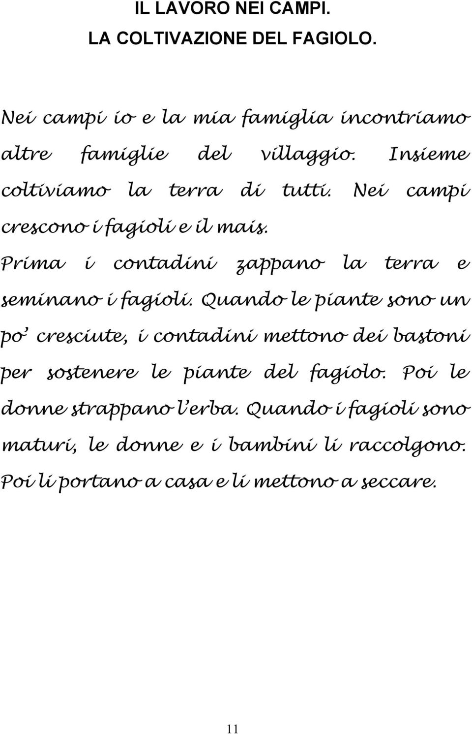 Prima i contadini zappano la terra e seminano i fagioli.