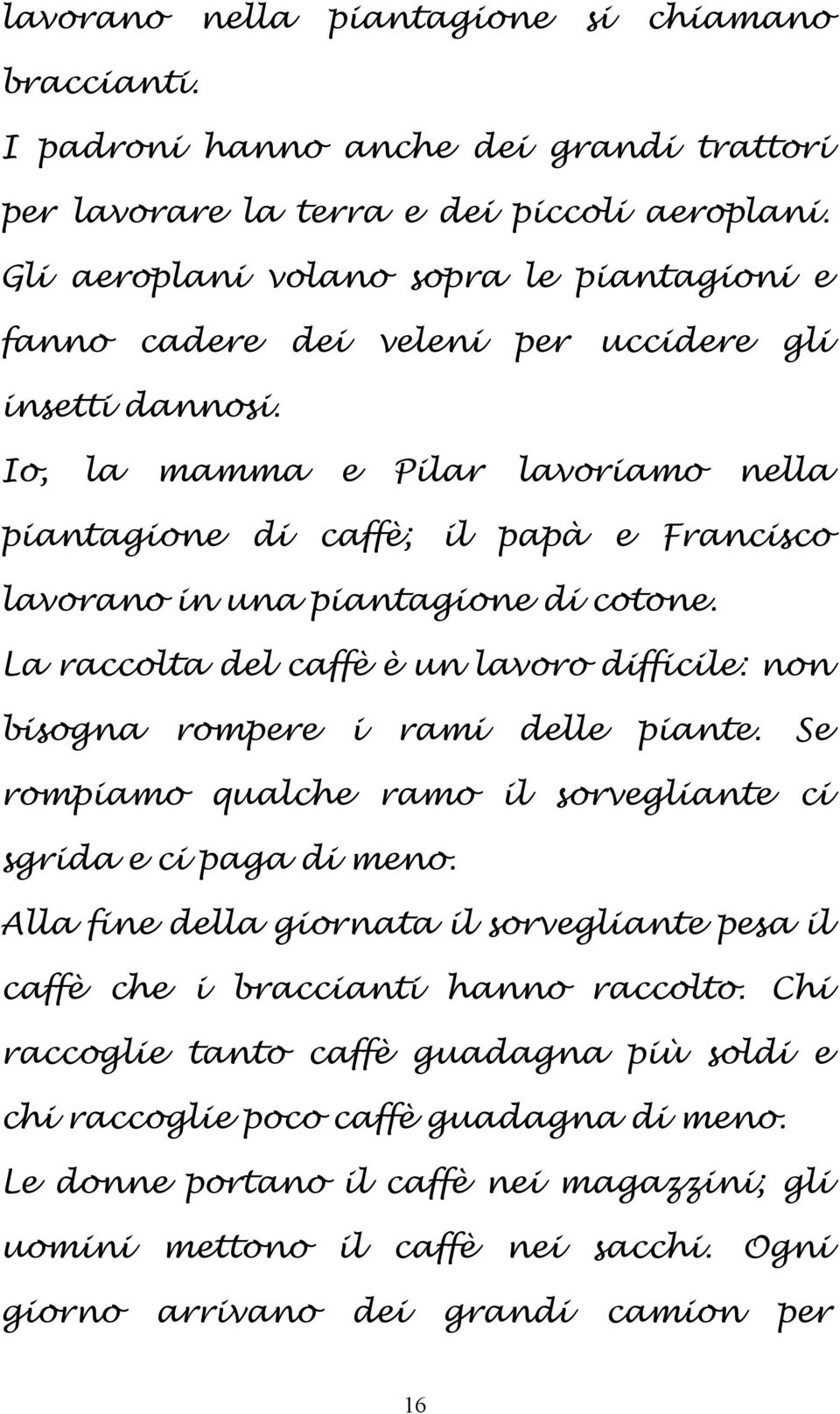 Io, la mamma e Pilar lavoriamo nella piantagione di caffè; il papà e Francisco lavorano in una piantagione di cotone.