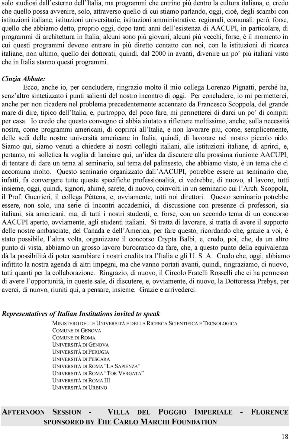 AACUPI, in particolare, di programmi di architettura in Italia, alcuni sono più giovani, alcuni più vecchi, forse, è il momento in cui questi programmi devono entrare in più diretto contatto con noi,