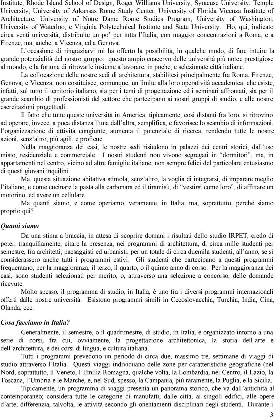 Ho, qui, indicato circa venti università, distribuite un po per tutta l Italia, con maggior concentrazioni a Roma, e a Firenze, ma, anche, a Vicenza, ed a Genova.