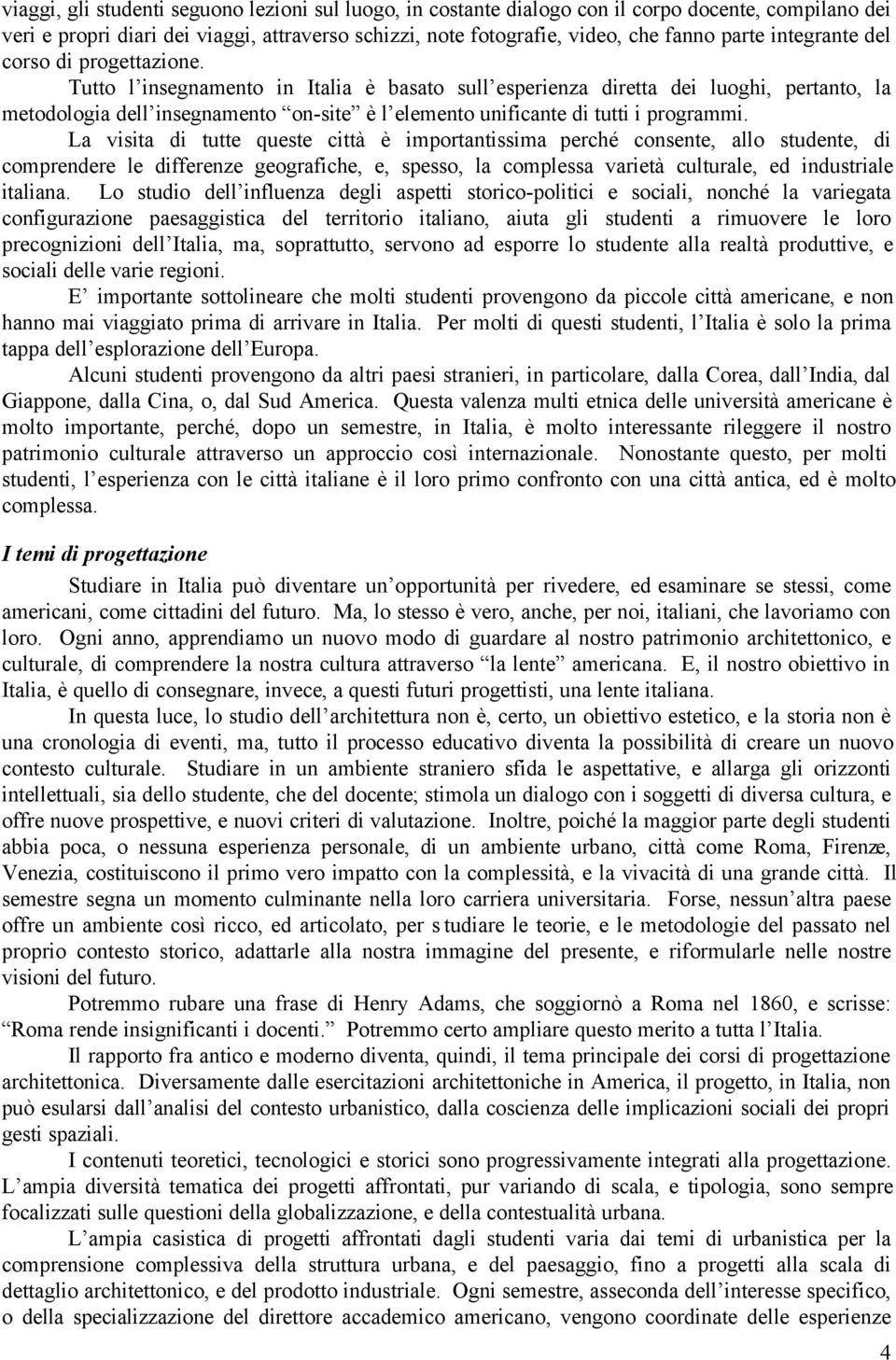 Tutto l insegnamento in Italia è basato sull esperienza diretta dei luoghi, pertanto, la metodologia dell insegnamento on-site è l elemento unificante di tutti i programmi.