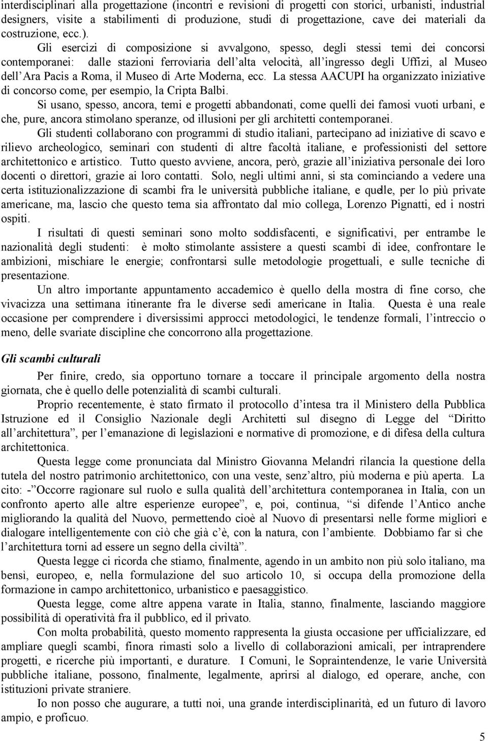 Gli esercizi di composizione si avvalgono, spesso, degli stessi temi dei concorsi contemporanei: dalle stazioni ferroviaria dell alta velocità, all ingresso degli Uffizi, al Museo dell Ara Pacis a