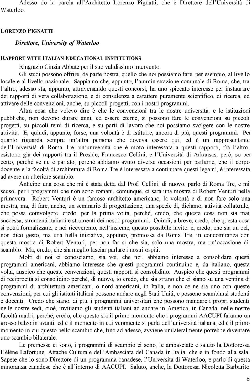 Gli studi possono offrire, da parte nostra, quello che noi possiamo fare, per esempio, al livello locale e al livello nazionale.