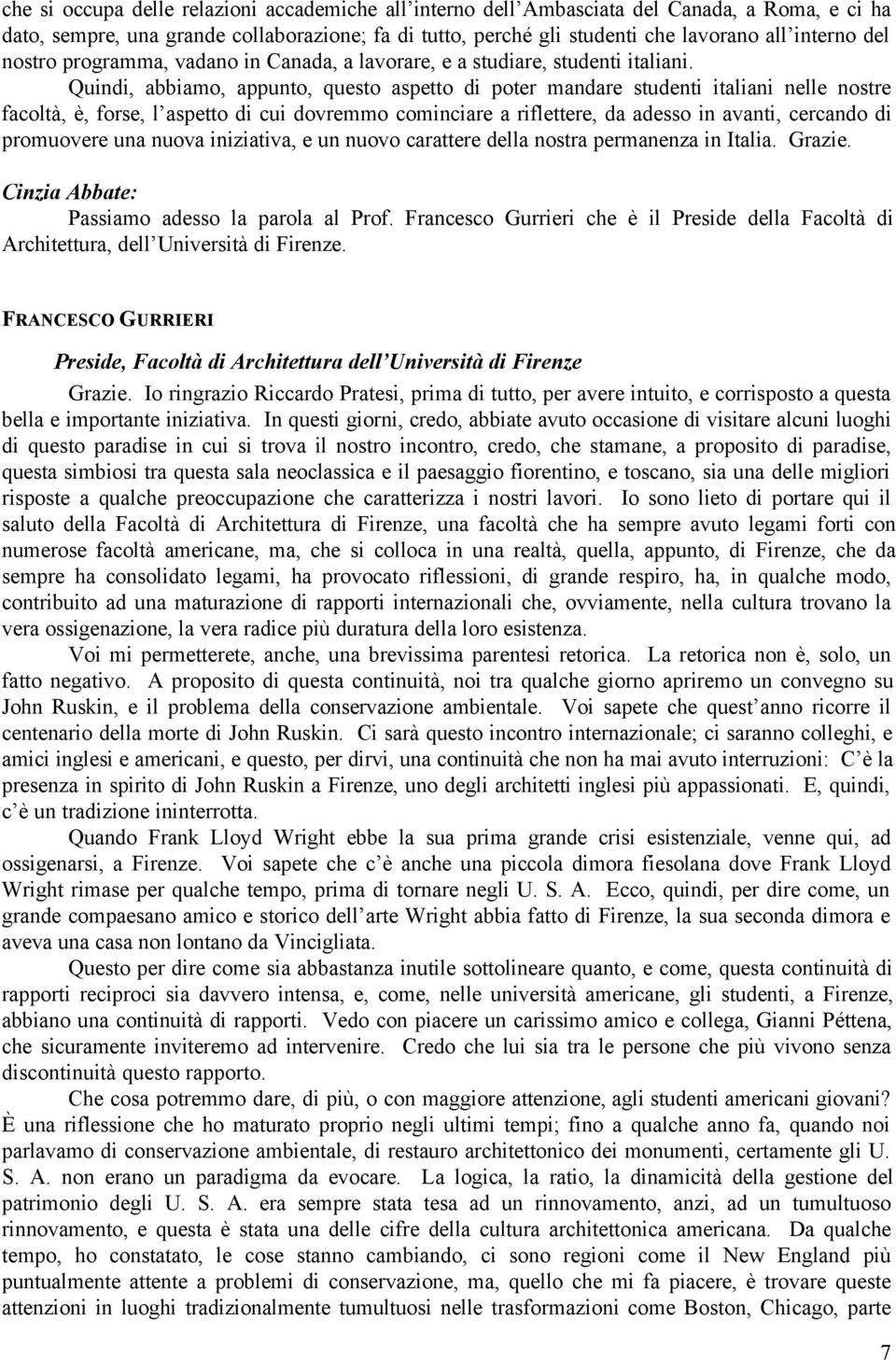 Quindi, abbiamo, appunto, questo aspetto di poter mandare studenti italiani nelle nostre facoltà, è, forse, l aspetto di cui dovremmo cominciare a riflettere, da adesso in avanti, cercando di